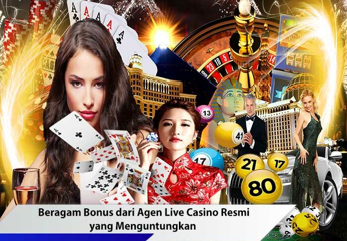 Beragam Bonus dari Agen Live Casino Resmi yang Menguntungkan